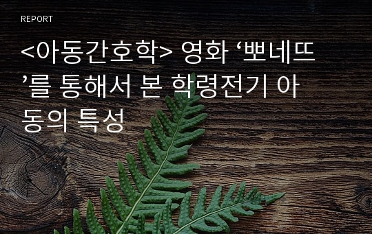 &lt;아동간호학&gt; 영화 ‘뽀네뜨’를 통해서 본 학령전기 아동의 특성