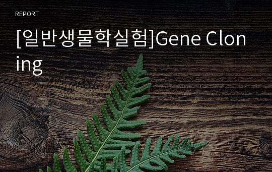 [일반생물학실험]Gene Cloning
