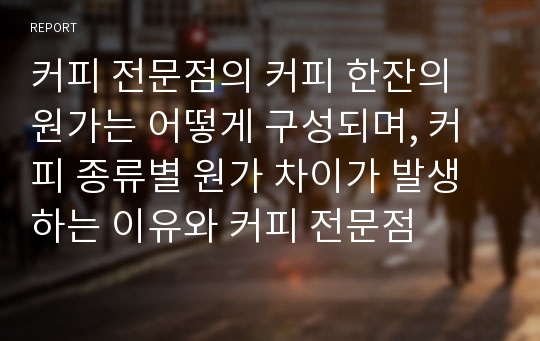 커피 전문점의 커피 한잔의 원가는 어떻게 구성되며, 커피 종류별 원가 차이가 발생하는 이유와 커피 전문점