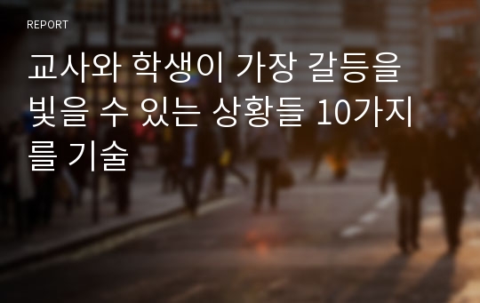 교사와 학생이 가장 갈등을 빛을 수 있는 상황들 10가지를 기술