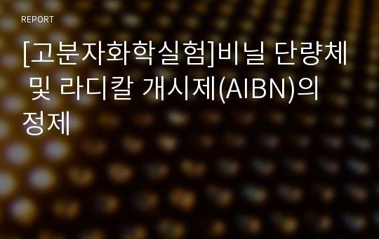 [고분자화학실험]비닐 단량체 및 라디칼 개시제(AIBN)의 정제