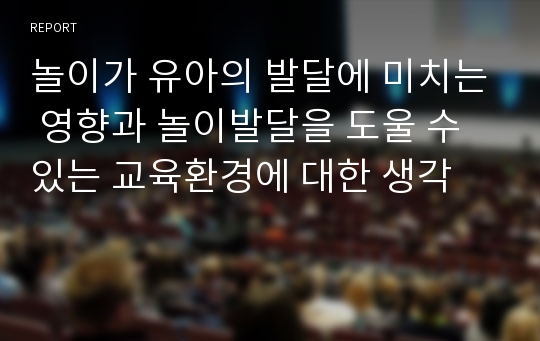 놀이가 유아의 발달에 미치는 영향과 놀이발달을 도울 수 있는 교육환경에 대한 생각