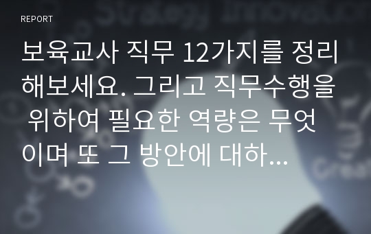 보육교사 직무 12가지를 정리해보세요. 그리고 직무수행을 위하여 필요한 역량은 무엇이며 또 그 방안에 대하여 자신의 견해를 정리해보세요