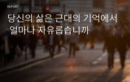 당신의 삶은 근대의 기억에서 얼마나 자유롭습니까