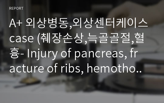 A+ 외상병동,외상센터케이스 case (췌장손상,늑골골절,혈흉- Injury of pancreas, fracture of ribs, hemothorax)