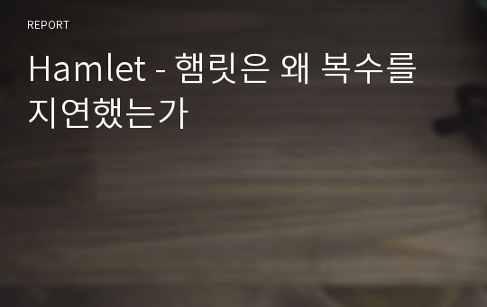 Hamlet - 햄릿은 왜 복수를 지연했는가