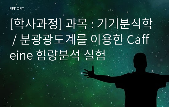 [학사과정] 과목 : 기기분석학 / 분광광도계를 이용한 Caffeine 함량분석 실험