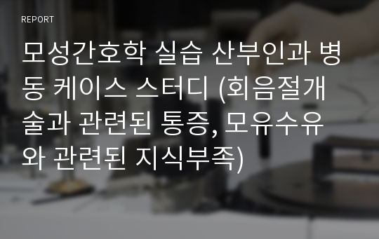 모성간호학 실습 산부인과 병동 케이스 스터디 (회음절개술과 관련된 통증, 모유수유와 관련된 지식부족)