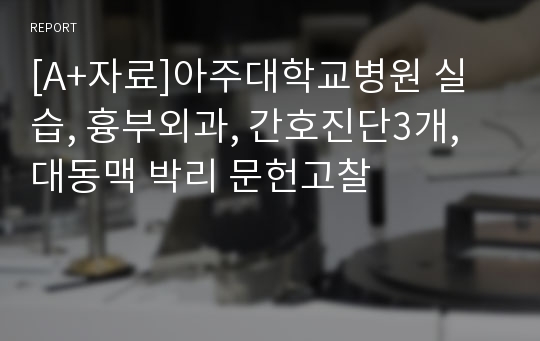 [A+자료]아주대학교병원 실습, 흉부외과, 간호진단3개, 대동맥 박리 문헌고찰