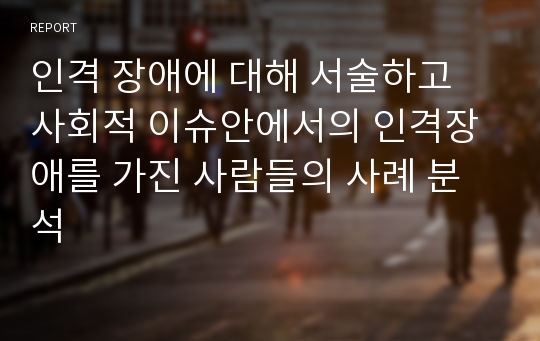 인격 장애에 대해 서술하고 사회적 이슈안에서의 인격장애를 가진 사람들의 사례 분석