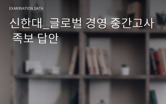 신한대_글로벌 경영 중간고사 족보 답안