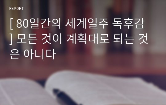 [ 80일간의 세계일주 독후감 ] 모든 것이 계획대로 되는 것은 아니다