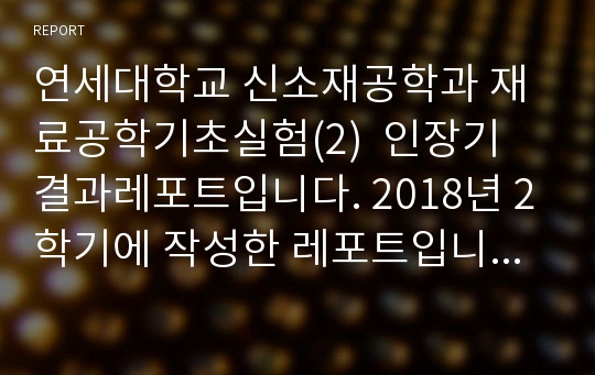 연세대학교 신소재공학과 재료공학기초실험(2)  인장기 결과레포트입니다. 2018년 2학기에 작성한 레포트입니다. 여태까지 모든 실험 수업에서 A+ 받았습니다!  제출일자를 잘못써서 2017이라고 썼습니다...