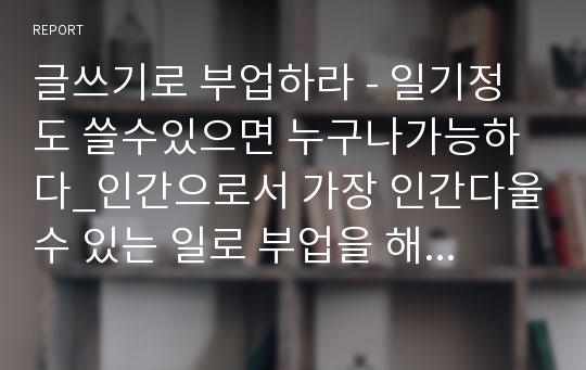 글쓰기로 부업하라 - 일기정도 쓸수있으면 누구나가능하다_인간으로서 가장 인간다울수 있는 일로 부업을 해봅시다