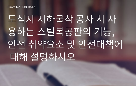 도심지 지하굴착 공사 시 사용하는 스틸복공판의 기능, 안전 취약요소 및 안전대책에 대해 설명하시오