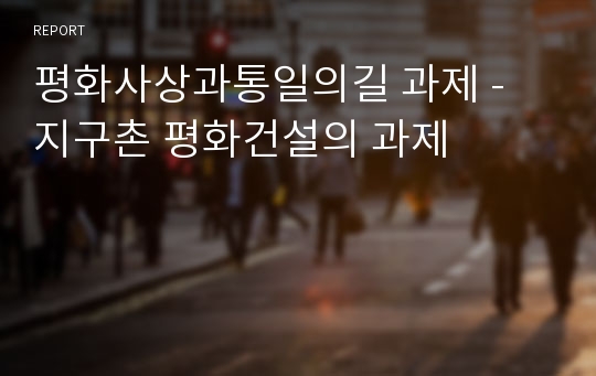 평화사상과통일의길 과제 - 지구촌 평화건설의 과제