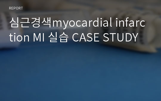 심근경색myocardial infarction MI 실습 CASE STUDY