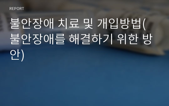 불안장애 치료 및 개입방법(불안장애를 해결하기 위한 방안)