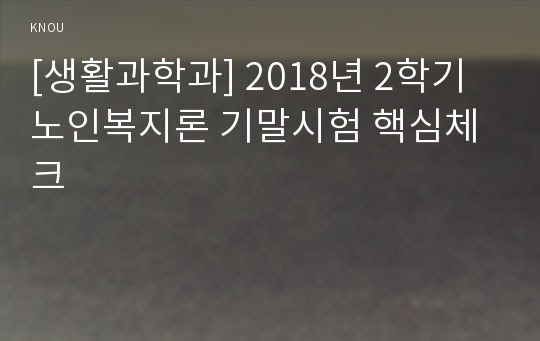 [생활과학과] 2018년 2학기 노인복지론 기말시험 핵심체크