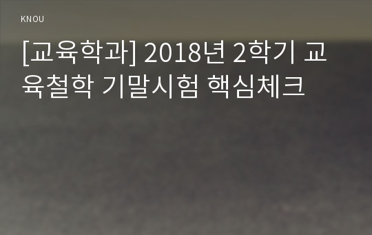 [교육학과] 2018년 2학기 교육철학 기말시험 핵심체크