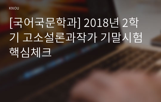 [국어국문학과] 2018년 2학기 고소설론과작가 기말시험 핵심체크