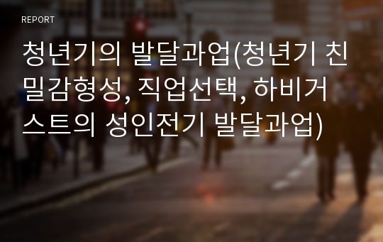 청년기의 발달과업(청년기 친밀감형성, 직업선택, 하비거스트의 성인전기 발달과업)