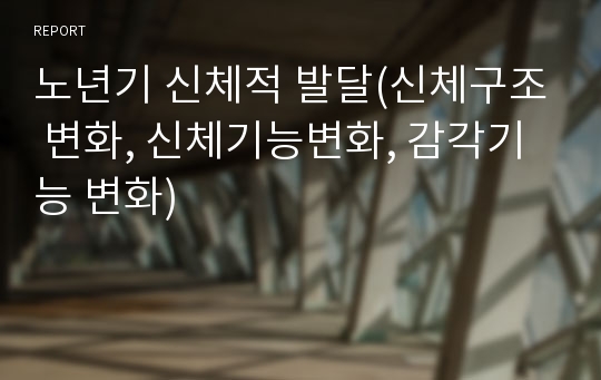 노년기 신체적 발달(신체구조 변화, 신체기능변화, 감각기능 변화)