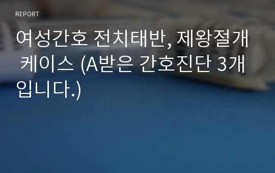 여성간호 전치태반, 제왕절개 케이스 (A받은 간호진단 3개입니다.)