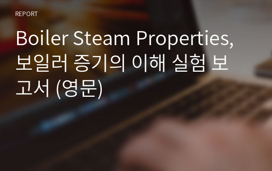 Boiler Steam Properties, 보일러 증기의 이해 실험 보고서 (영문)