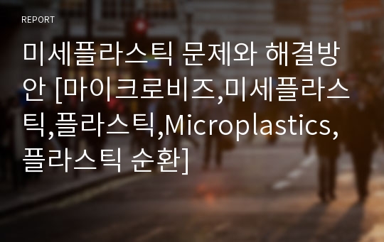 미세플라스틱 문제와 해결방안 [마이크로비즈,미세플라스틱,플라스틱,Microplastics,플라스틱 순환]