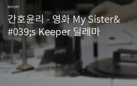 간호윤리 - 영화 My Sister&#039;s Keeper 딜레마