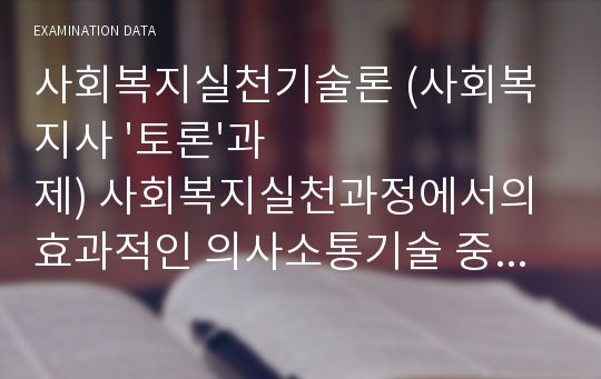 사회복지실천기술론 (사회복지사 &#039;토론&#039;과제) 사회복지실천과정에서의 효과적인 의사소통기술 중 나 전달법(I-message)의 중요성에 대해 논하고 적절한 예시를 들어 설명해 봅시다.   