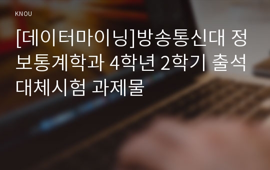 [데이터마이닝]방송통신대 정보통계학과 4학년 2학기 출석대체시험 과제물