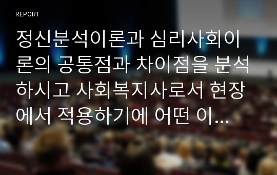 정신분석이론과 심리사회이론의 공통점과 차이점을 분석하시고 사회복지사로서 현장에서 적용하기에 어떤 이론을 더 선호하는지 그 이유에 대해 자신의 견해를 논하시기 바랍니다.