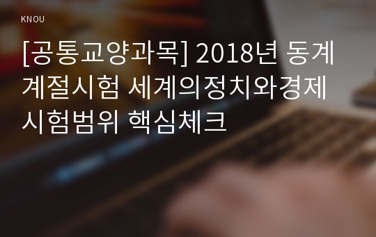 [공통교양과목] 2018년 동계계절시험 세계의정치와경제 시험범위 핵심체크