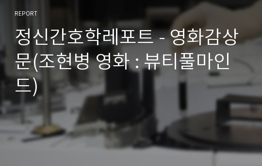 정신간호학레포트 - 영화감상문(조현병 영화 : 뷰티풀마인드)