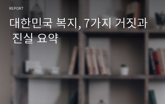 대한민국 복지, 7가지 거짓과 진실 요약