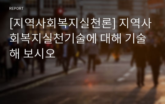 [지역사회복지실천론] 지역사회복지실천기술에 대해 기술해 보시오