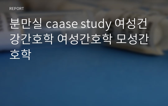 분만실 caase study 여성건강간호학 여성간호학 모성간호학