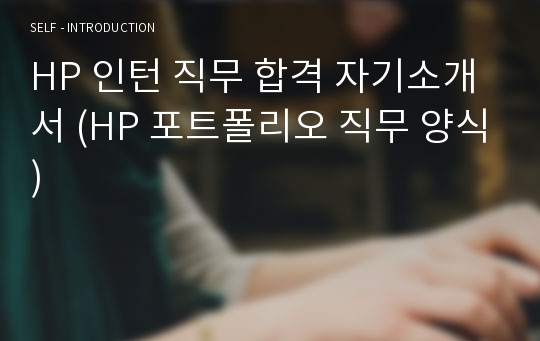 HP 인턴 직무 합격 자기소개서 (HP 포트폴리오 직무 양식)