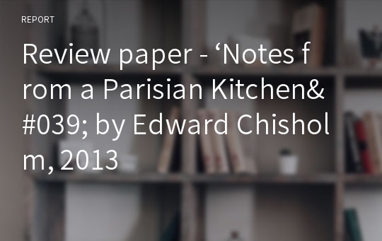 Review paper - ‘Notes from a Parisian Kitchen&#039; by Edward Chisholm, 2013