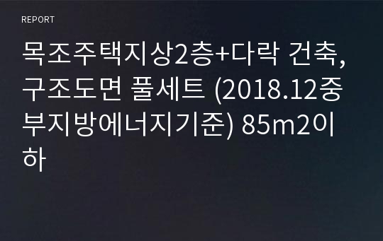 목조주택지상2층+다락 건축,구조도면 풀세트 (2018.12중부지방에너지기준) 85m2이하