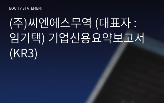 (주)씨엔에스무역 기업신용요약보고서 (KR3)