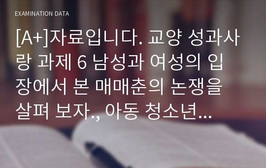 [A+]자료입니다. 교양 성과사랑 과제 6 남성과 여성의 입장에서 본 매매춘의 논쟁을 살펴 보자., 아동 청소년 대상으로 성범죄를 저지르는 가해자를 예방할 수 있는 방법은 어떤 것이 있을까요?