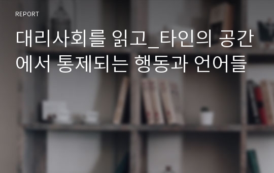 대리사회를 읽고_타인의 공간에서 통제되는 행동과 언어들