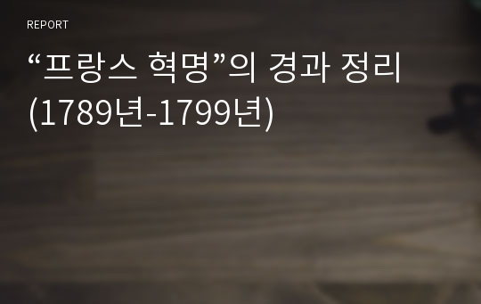 “프랑스 혁명”의 경과 정리(1789년-1799년)