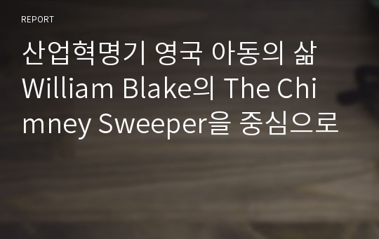 산업혁명기 영국 아동의 삶  William Blake의 The Chimney Sweeper을 중심으로