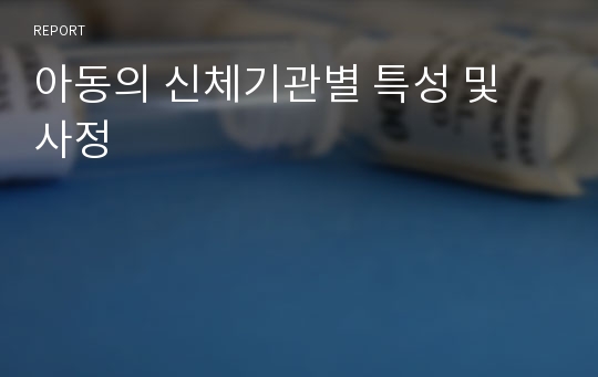 아동의 신체기관별 특성 및 사정