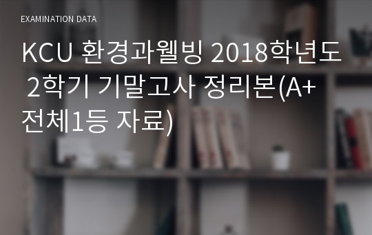 KCU 환경과웰빙 2018학년도 2학기 기말고사 정리본(A+전체1등 자료)