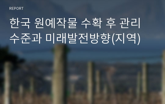 한국 원예작물 수확 후 관리수준과 미래발전방향(지역)